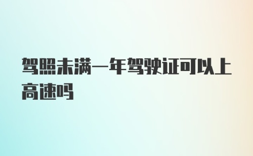 驾照未满一年驾驶证可以上高速吗