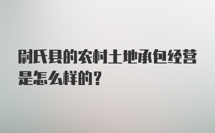 尉氏县的农村土地承包经营是怎么样的？