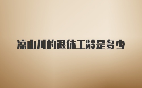 凉山川的退休工龄是多少