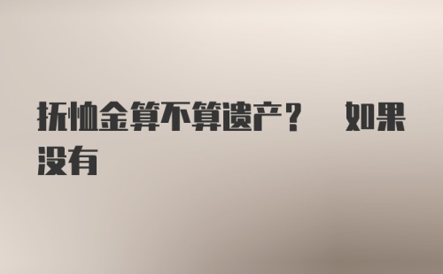 抚恤金算不算遗产? 如果没有