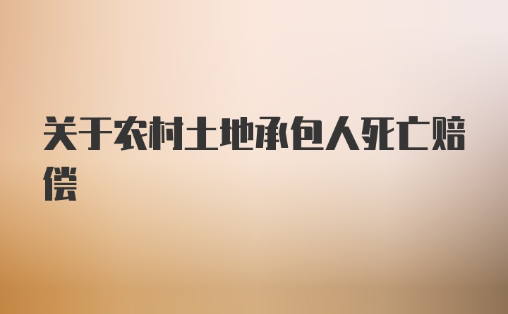 关于农村土地承包人死亡赔偿