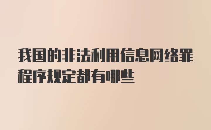 我国的非法利用信息网络罪程序规定都有哪些