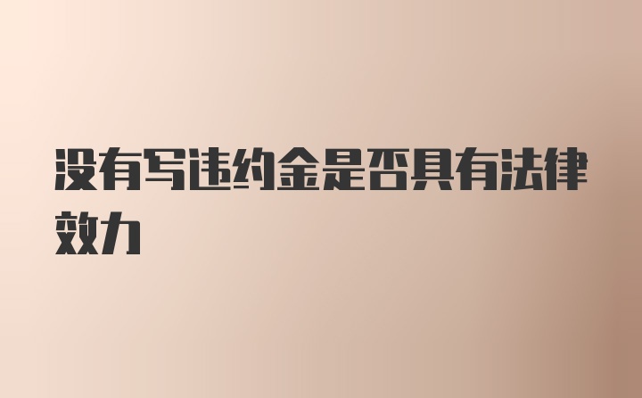 没有写违约金是否具有法律效力