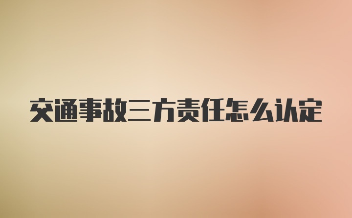 交通事故三方责任怎么认定