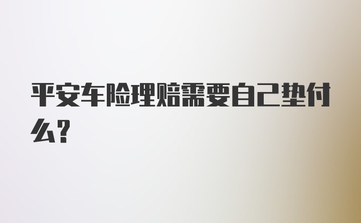 平安车险理赔需要自己垫付么?