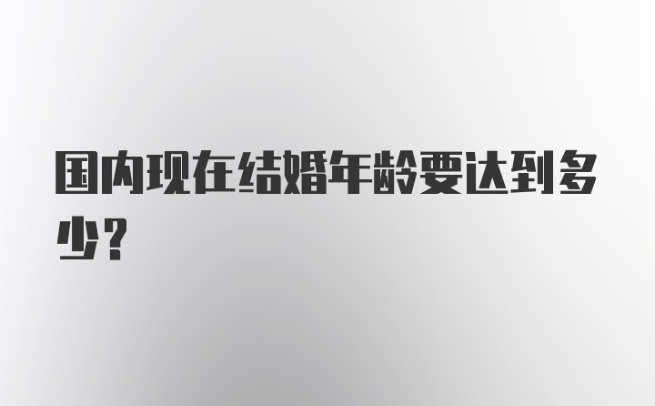 国内现在结婚年龄要达到多少？