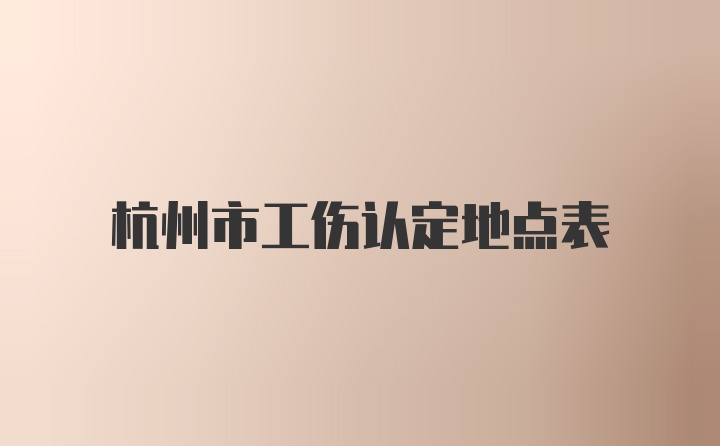 杭州市工伤认定地点表