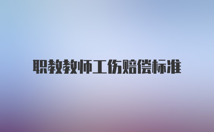 职教教师工伤赔偿标准