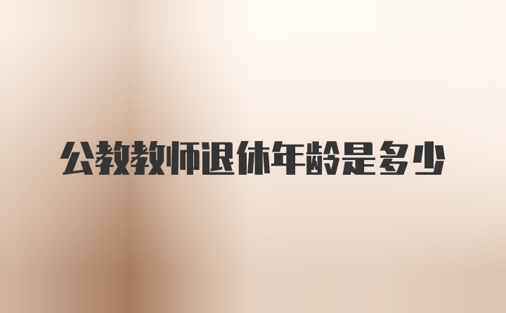 公教教师退休年龄是多少