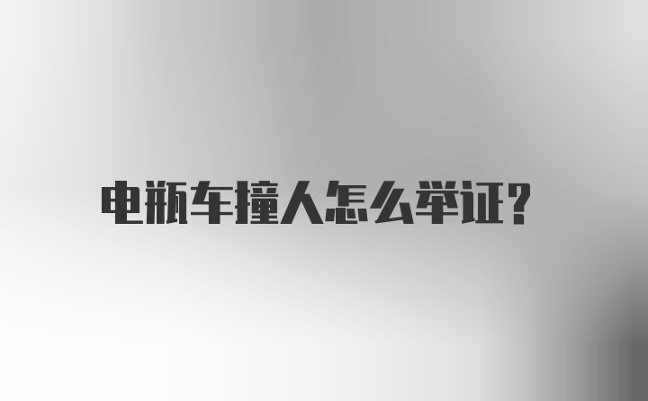 电瓶车撞人怎么举证？