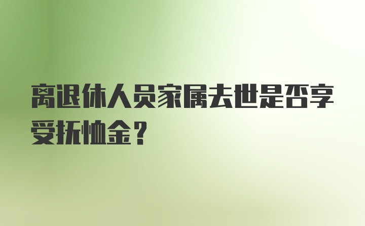 离退休人员家属去世是否享受抚恤金?