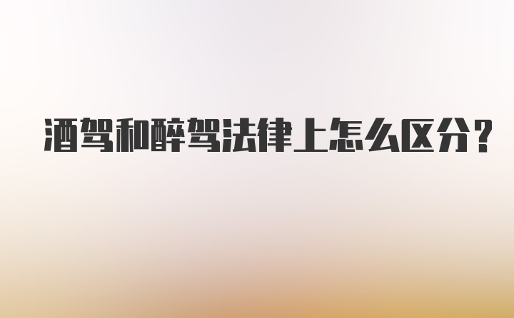 酒驾和醉驾法律上怎么区分？