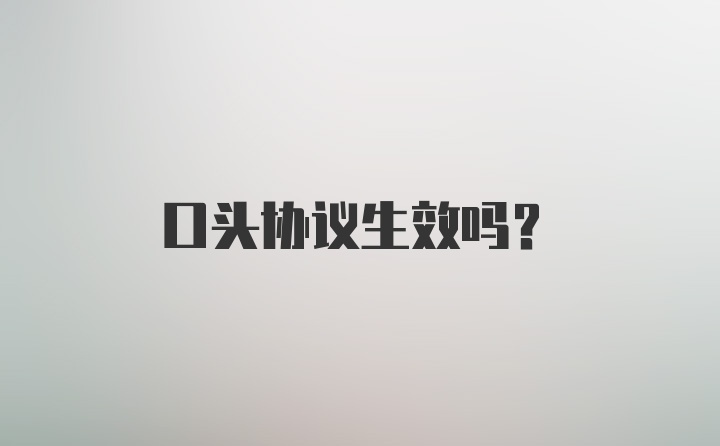 口头协议生效吗？