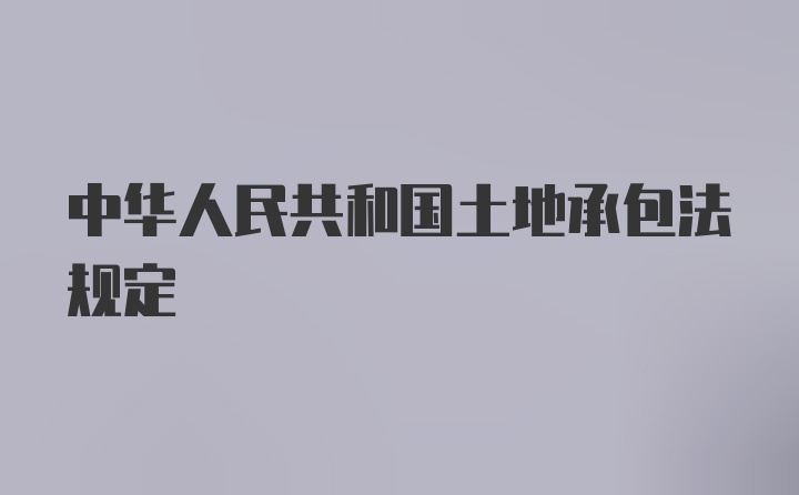 中华人民共和国土地承包法规定