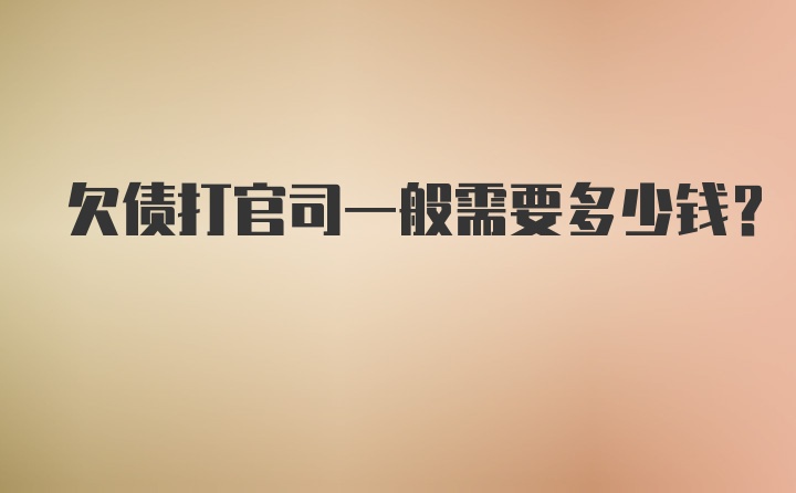 欠债打官司一般需要多少钱？