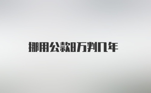 挪用公款8万判几年