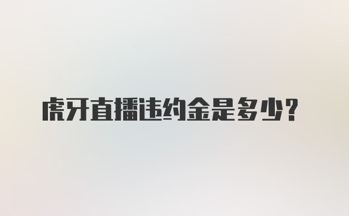 虎牙直播违约金是多少？