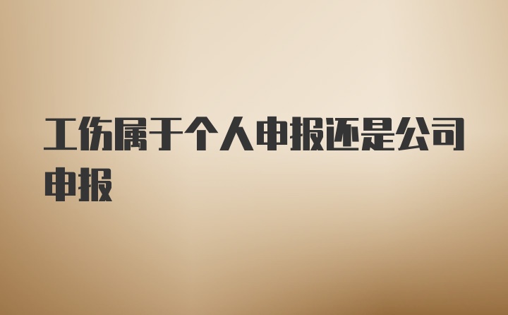 工伤属于个人申报还是公司申报