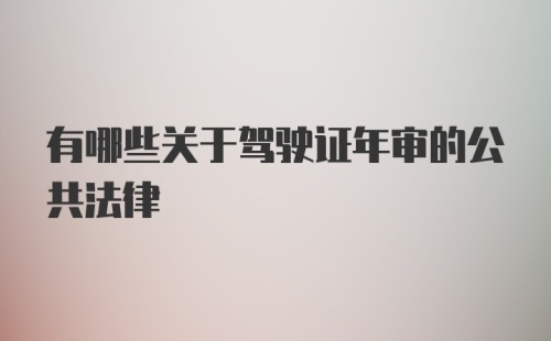 有哪些关于驾驶证年审的公共法律