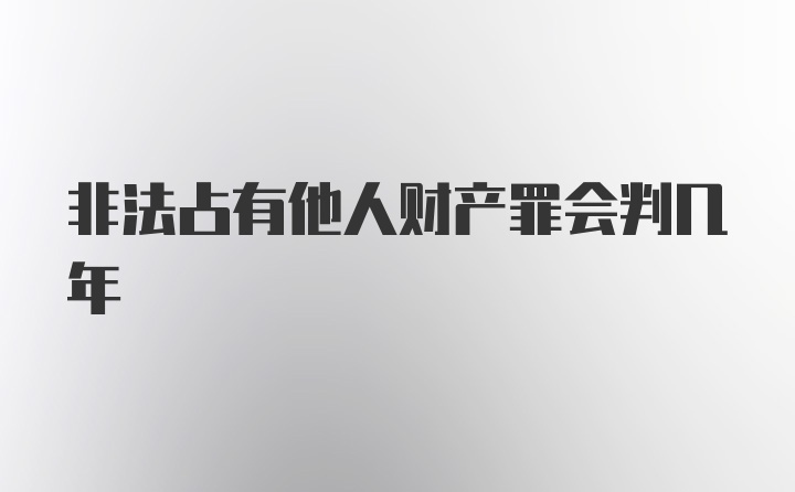 非法占有他人财产罪会判几年