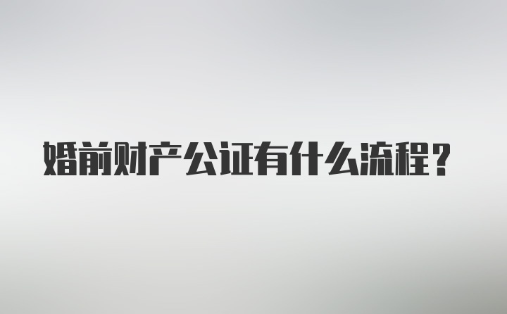 婚前财产公证有什么流程？