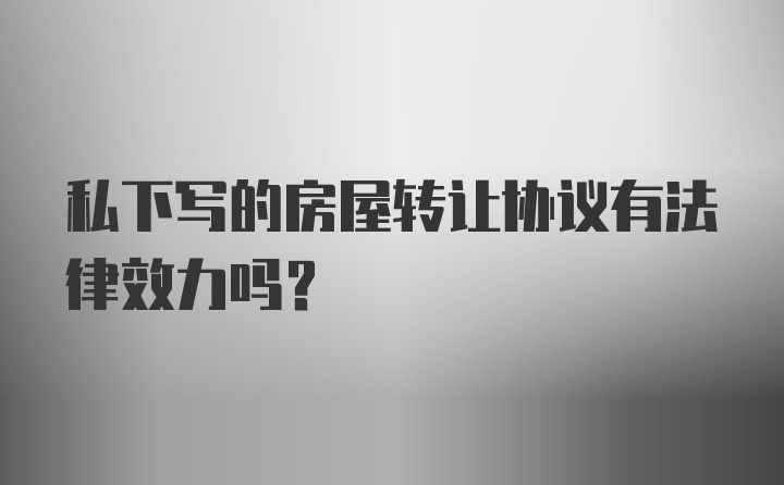 私下写的房屋转让协议有法律效力吗？