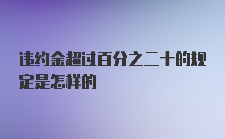 违约金超过百分之二十的规定是怎样的