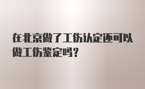 在北京做了工伤认定还可以做工伤鉴定吗？