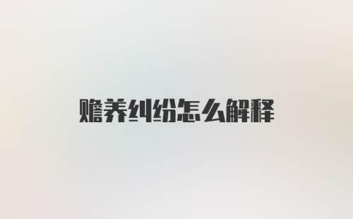 赡养纠纷怎么解释