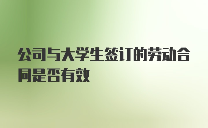 公司与大学生签订的劳动合同是否有效