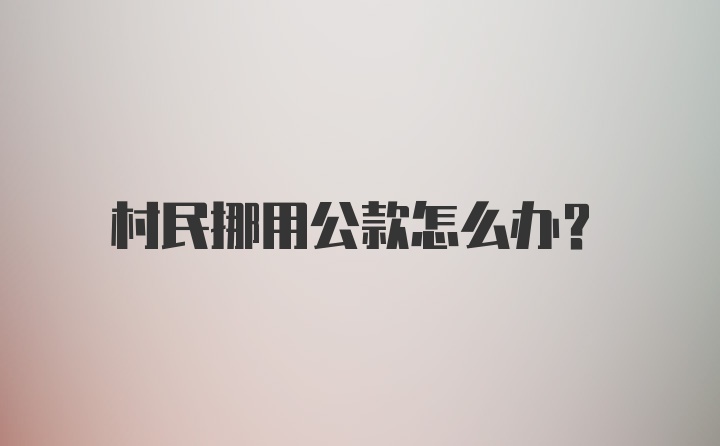 村民挪用公款怎么办？