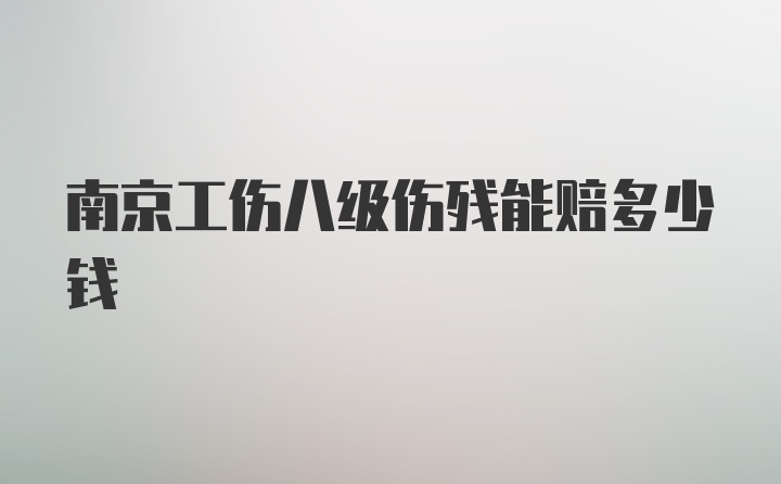 南京工伤八级伤残能赔多少钱