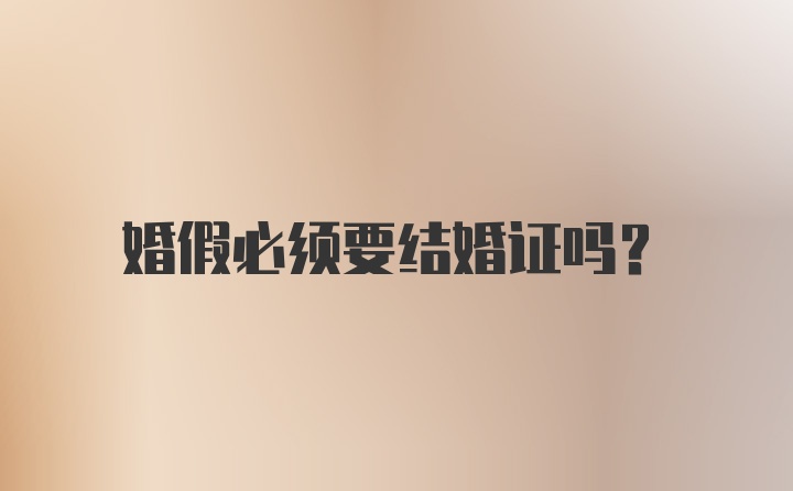 婚假必须要结婚证吗？