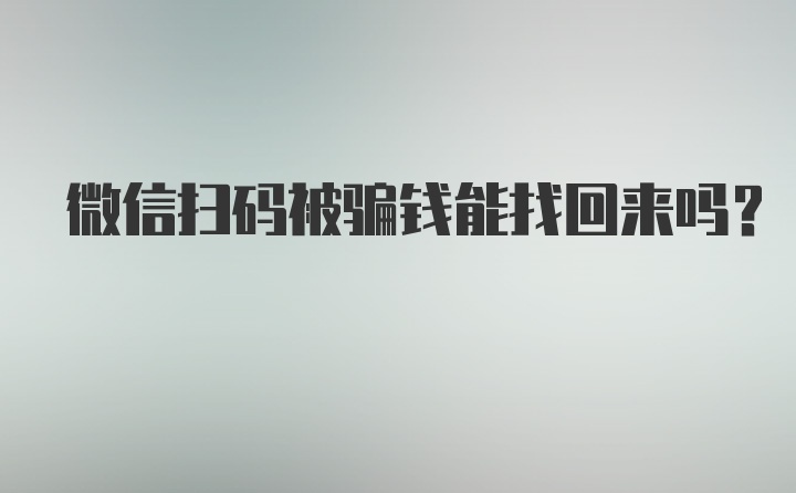 微信扫码被骗钱能找回来吗？