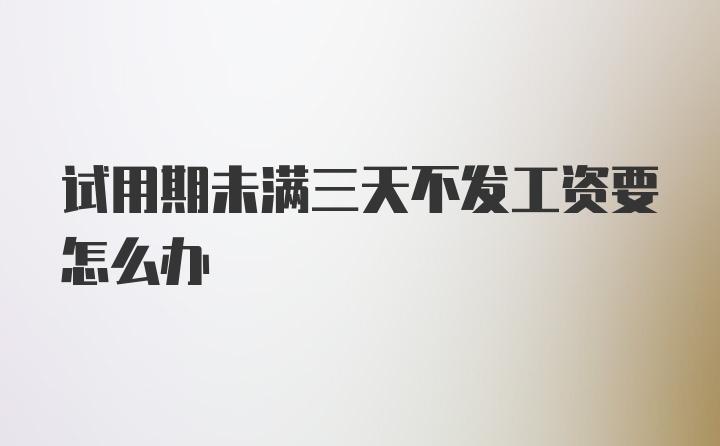 试用期未满三天不发工资要怎么办