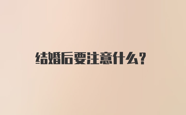 结婚后要注意什么?