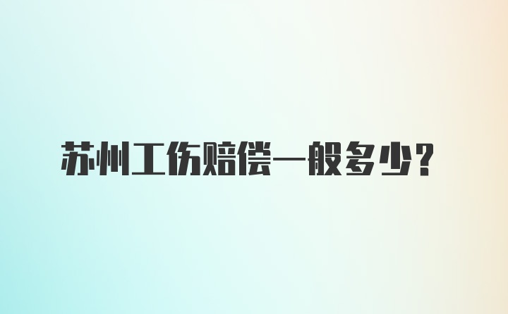 苏州工伤赔偿一般多少？