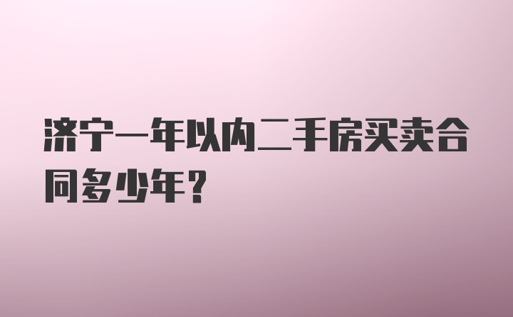 济宁一年以内二手房买卖合同多少年?