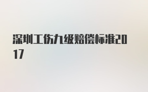 深圳工伤九级赔偿标准2017