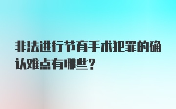 非法进行节育手术犯罪的确认难点有哪些?