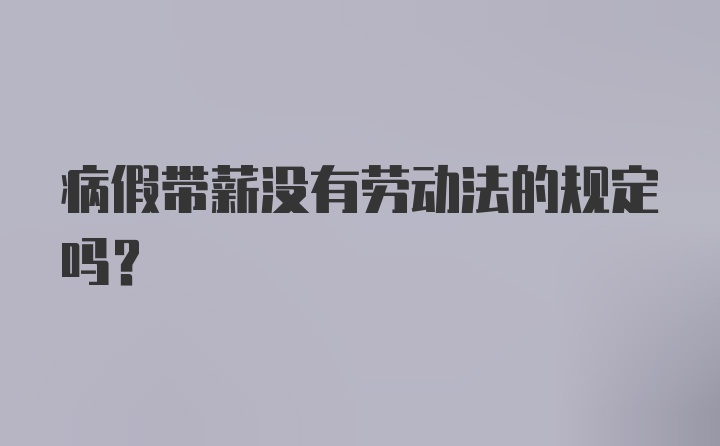 病假带薪没有劳动法的规定吗?