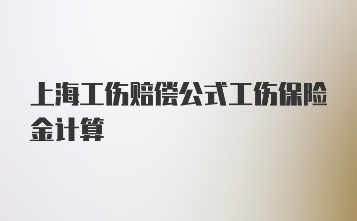 上海工伤赔偿公式工伤保险金计算