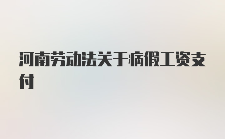 河南劳动法关于病假工资支付