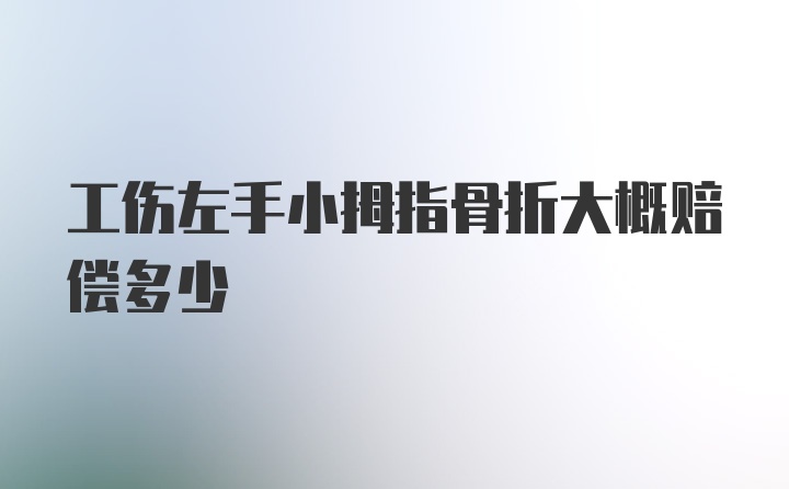 工伤左手小拇指骨折大概赔偿多少