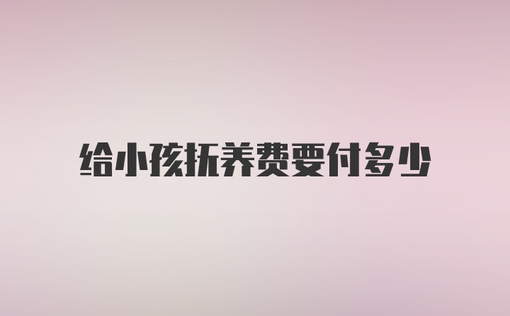 给小孩抚养费要付多少