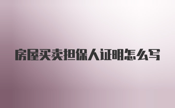 房屋买卖担保人证明怎么写