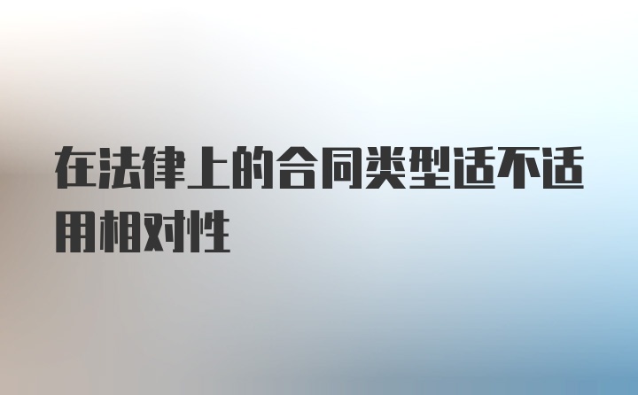 在法律上的合同类型适不适用相对性