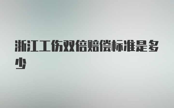 浙江工伤双倍赔偿标准是多少