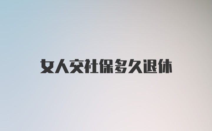 女人交社保多久退休