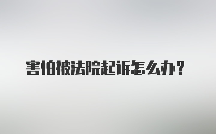 害怕被法院起诉怎么办？